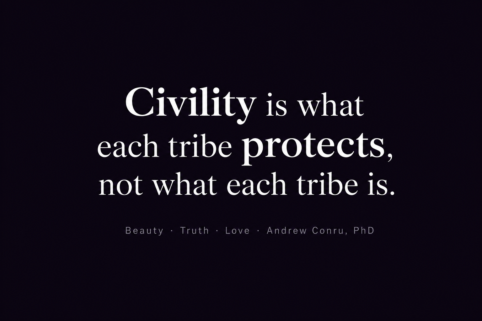 The phrase "Civility is what each tribe protects, not what each tribe is" rendered in large white serif type on a near-black background.